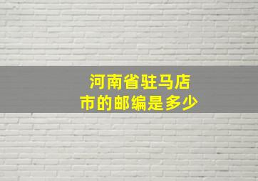 河南省驻马店市的邮编是多少