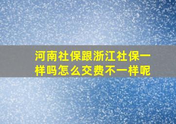 河南社保跟浙江社保一样吗怎么交费不一样呢