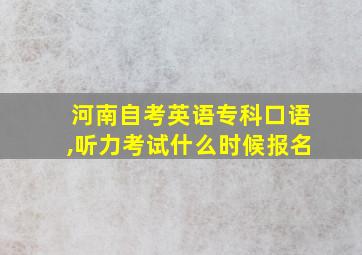 河南自考英语专科口语,听力考试什么时候报名