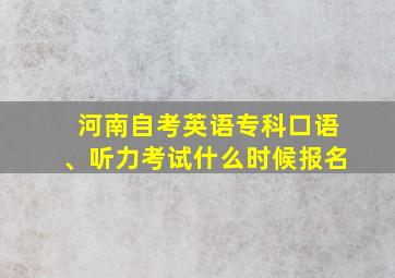 河南自考英语专科口语、听力考试什么时候报名