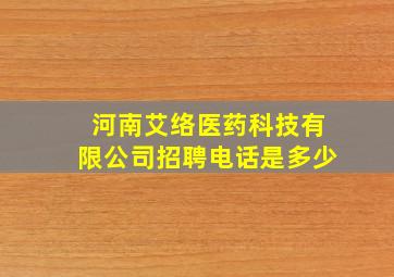 河南艾络医药科技有限公司招聘电话是多少