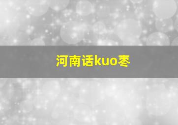 河南话kuo枣