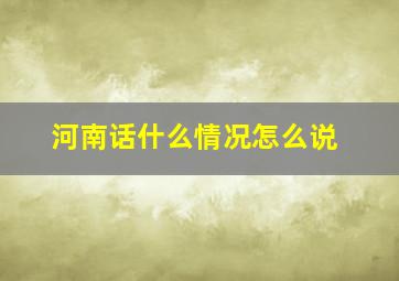 河南话什么情况怎么说