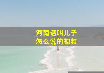 河南话叫儿子怎么说的视频