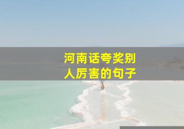 河南话夸奖别人厉害的句子