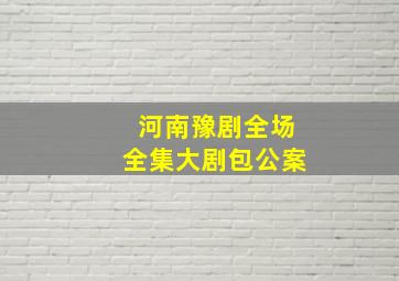 河南豫剧全场全集大剧包公案