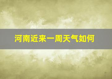 河南近来一周天气如何