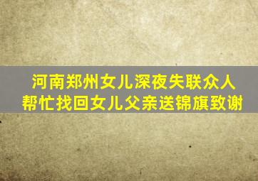 河南郑州女儿深夜失联众人帮忙找回女儿父亲送锦旗致谢