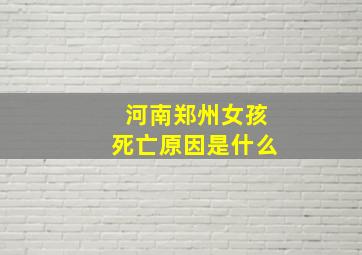 河南郑州女孩死亡原因是什么