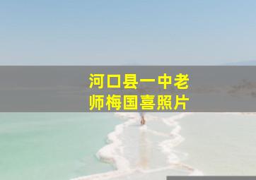 河口县一中老师梅国喜照片