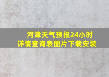 河津天气预报24小时详情查询表图片下载安装