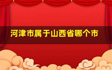 河津市属于山西省哪个市