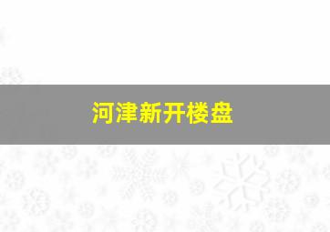 河津新开楼盘