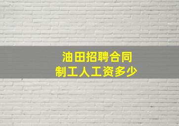 油田招聘合同制工人工资多少