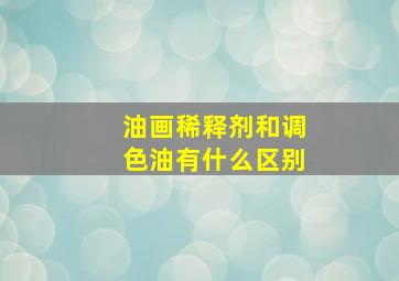 油画稀释剂和调色油有什么区别