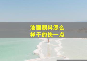 油画颜料怎么样干的快一点