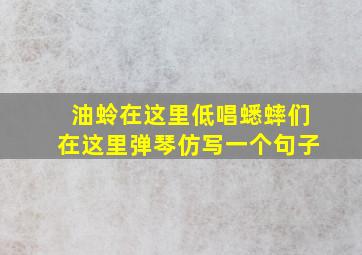 油蛉在这里低唱蟋蟀们在这里弹琴仿写一个句子