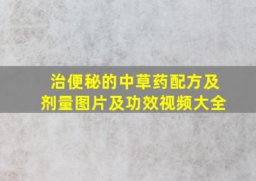 治便秘的中草药配方及剂量图片及功效视频大全