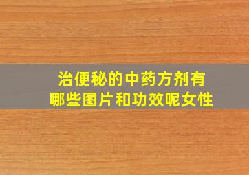 治便秘的中药方剂有哪些图片和功效呢女性