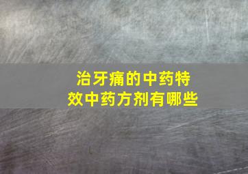 治牙痛的中药特效中药方剂有哪些