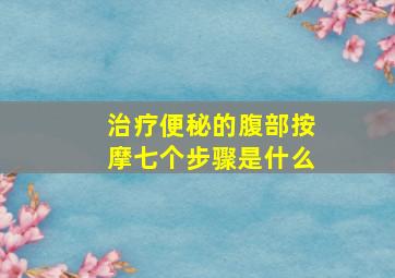 治疗便秘的腹部按摩七个步骤是什么