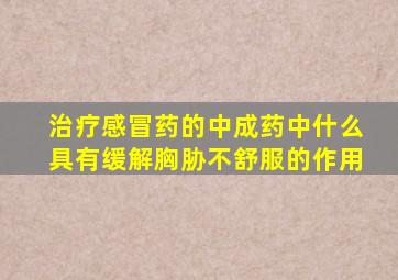 治疗感冒药的中成药中什么具有缓解胸胁不舒服的作用