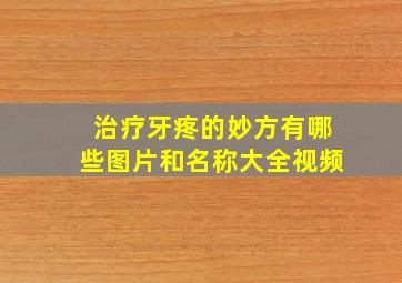 治疗牙疼的妙方有哪些图片和名称大全视频