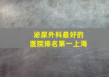 泌尿外科最好的医院排名第一上海