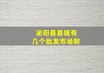 泌阳县县城有几个批发市场啊