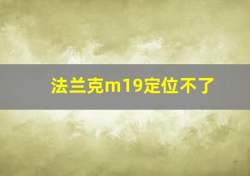 法兰克m19定位不了