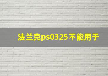 法兰克ps0325不能用于