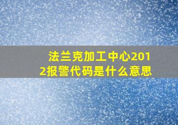 法兰克加工中心2012报警代码是什么意思