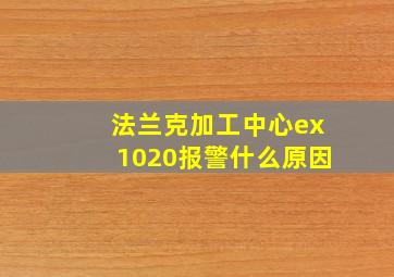 法兰克加工中心ex1020报警什么原因