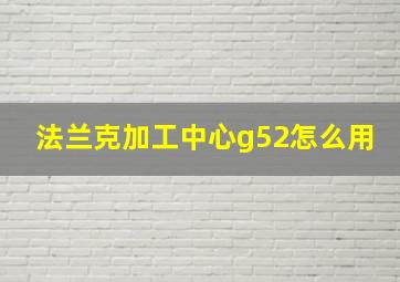 法兰克加工中心g52怎么用