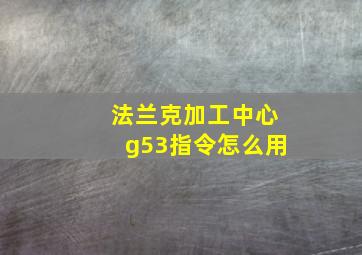 法兰克加工中心g53指令怎么用