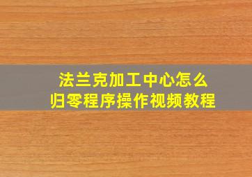 法兰克加工中心怎么归零程序操作视频教程