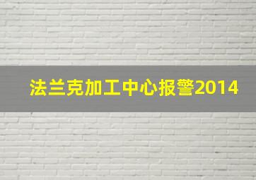 法兰克加工中心报警2014