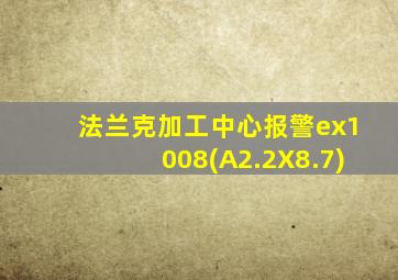 法兰克加工中心报警ex1008(A2.2X8.7)