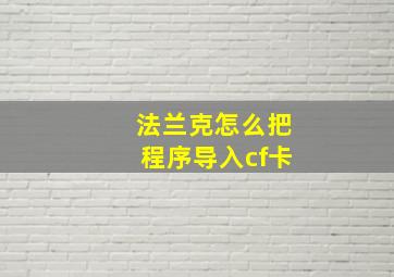 法兰克怎么把程序导入cf卡