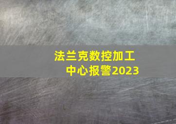 法兰克数控加工中心报警2023