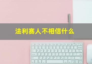 法利赛人不相信什么