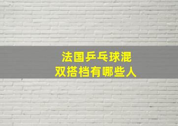 法国乒乓球混双搭档有哪些人