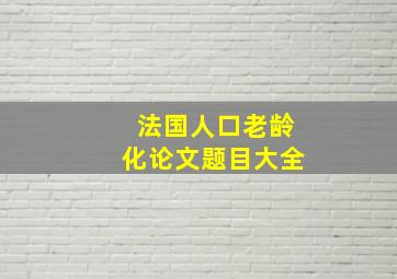 法国人口老龄化论文题目大全