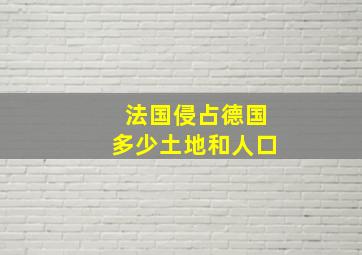 法国侵占德国多少土地和人口