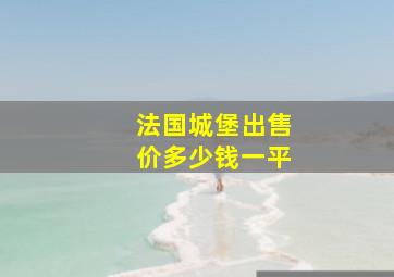 法国城堡出售价多少钱一平