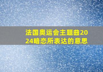 法国奥运会主题曲2024暗恋所表达的意思