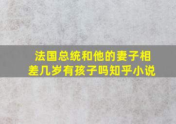 法国总统和他的妻子相差几岁有孩子吗知乎小说