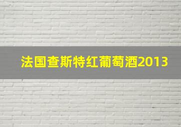 法国查斯特红葡萄酒2013