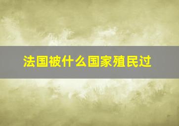 法国被什么国家殖民过