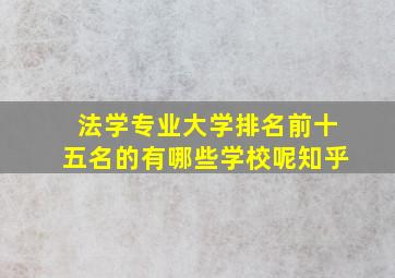 法学专业大学排名前十五名的有哪些学校呢知乎